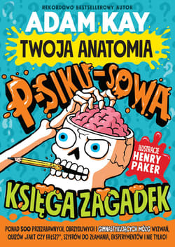 Twoja anatomia. Psikusowa księga zagadek - Adam Kay