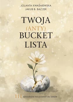 Twoja (Anty)Bucket Lista. 111 sposobów na powrót do siebie - Jolanta Kwaśniewska, Bączek Jakub B.
