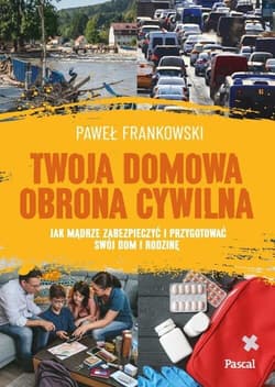 Twoja domowa obrona cywilna. Jak mądrze zabezpieczyć i przygotować swój dom i rodzinę - Frankowski Paweł