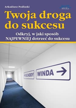 Twoja droga do sukcesu. Odkryj, w jaki sposób NAJPEWNIEJ dotrzeć do sukcesu - ebook - Arkadiusz Podlaski