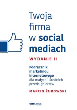 Twoja firma w social mediach. Podręcznik marketingu internetowego dla małych i średnich przedsiębiorstw. Wydanie II - audiobook - Marcin Żukowski
