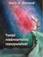 Twoja nieśmiertelna rzeczywistość - Renard Gary R.