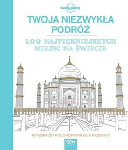 Twoja niezwykła podróż. 100 najpiękniejszych miejsc na świecie. Książka do kolorowania dla każdego - Opracowanie Zbiorowe