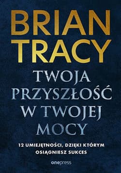 Twoja przyszłość w Twojej mocy. 12 umiejętności, dzięki którym osiągniesz sukces - audiobook - Brian Tracy