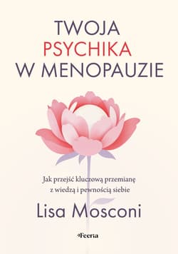 Twoja psychika w menopauzie. Jak przejść kluczową przemianę z wiedzą i pewnością siebie - Mosconi Lisa