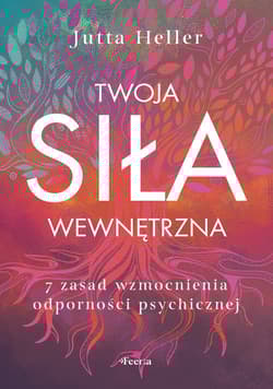 Twoja siła wewnętrzna 7 zasad wzmocnienia odporności psychicznej - Jutta Heller