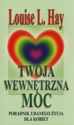 Twoja wewnętrzna moc Poradnik udanego życia dla kobiet - Louise L. Hay