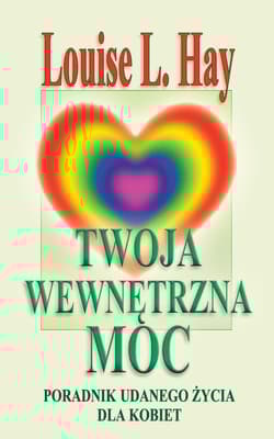 Twoja wewnętrzna moc Poradnik udanego życia dla kobiet - Louise L. Hay