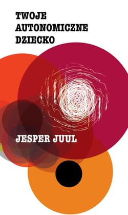 Twoje autonomiczne dziecko - Jesper Juul