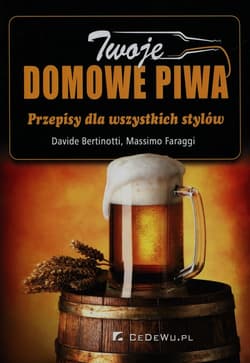 Twoje domowe piwa Przepisy dla wszystkich stylów - Faraggi Massimo