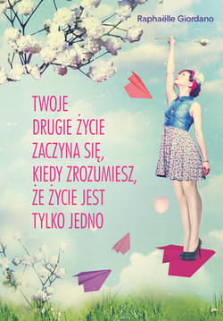 Twoje drugie życie zaczyna się, kiedy zrozumiesz, że życie jest tylko jedno_plik - ebook - Raphaelle Giordano