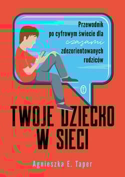 Twoje dziecko w sieci Przewodnik po cyfrowym świecie dla czasami zdezorientowanych rodziców - Taper Agnieszka