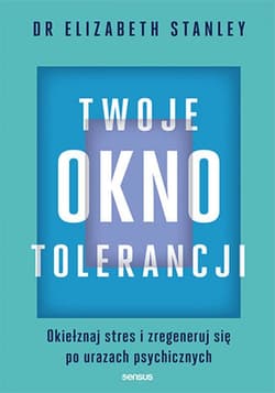 Twoje okno tolerancji. Okiełznaj stres i zregeneruj się po urazach psychicznych - ebook - Elizabeth Stanley