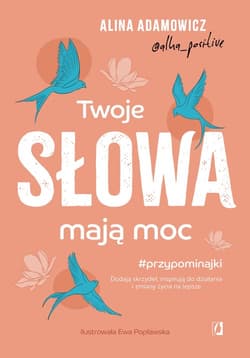 Twoje słowa mają moc Dodają skrzydeł, inspirują do działania i zmiany życia na lepsze - Alina Adamowicz