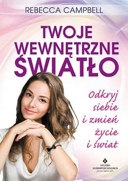 Twoje wewnętrzne światło Odkryj siebie, zmień życie i świat - Rebecca Campbell