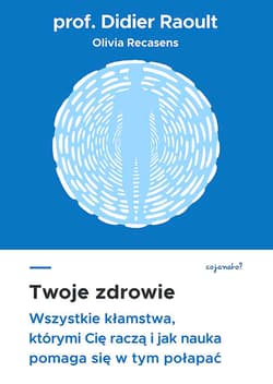 Twoje zdrowie. Wszystkie kłamstwa, którymi cię raczą, i jak nauka pomaga się w tym połapać - Sabine Casalonga, Didier Raoult