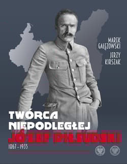 Twórca Niepodległej Józef Piłsudski 1867-1935 - Marek Gałęzowski, Kirszak Jerzy