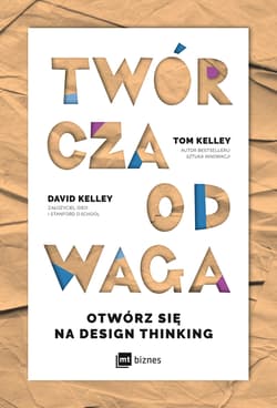 Twórcza Odwaga Otwórz się na Design Thinking - Kelley Tom, Kelley David