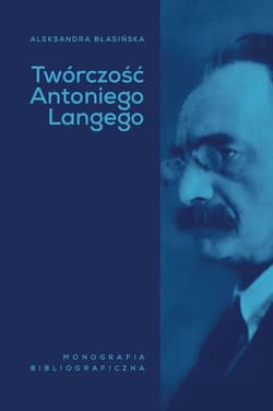 Twórczość Antoniego Langego Monografia bibliograficzna - Aleksandra Błasińska