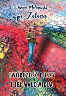Twórczość duszy i jej malowidła - Joanna ps. Zelena Malinowska