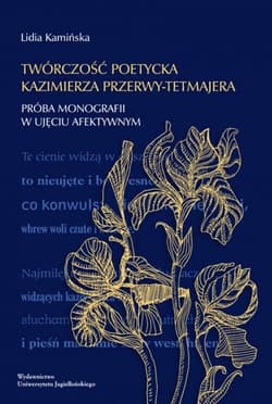 Twórczość poetycka Kazimierza Przerwy-Tetmajera Próba monografii w ujęciu afektywnym
