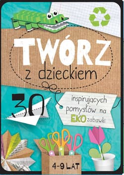 Twórz z dzieckiem 30 inspirujących pomysłów na eko zabawki - Agnieszka Placha