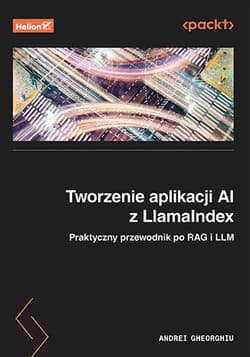 Tworzenie aplikacji AI z LlamaIndex. Praktyczny przewodnik po RAG i LLM - Andrei Gheorghiu