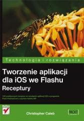 Tworzenie aplikacji dla iOS we Flashu. Receptury - Christopher Caleb