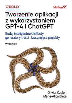 Tworzenie aplikacji z wykorzystaniem GPT-4 i ChatGPT. Buduj inteligentne chatboty, generatory treści i realizuj fascynujące projekty wyd. 2 - Olivier Caelen, Marie-Alice Blete