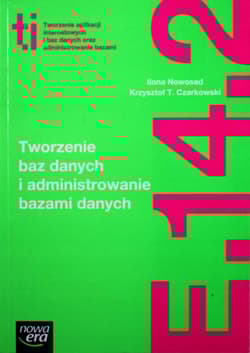Tworzenie baz danych i administrowanie bazami danych Kwalifikacja E.14. Część 2 Technikum - Nowosad Ilona, Czarkowski Krzysztof T.