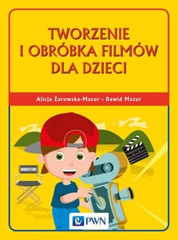 Tworzenie i obróbka filmów dla dzieci - Alicja Żarowska-Mazur, Mazur Dawid