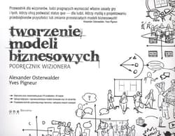 Tworzenie modeli biznesowych Podręcznik wizjonera - Osterwalder Alexander, Pigneur Yves