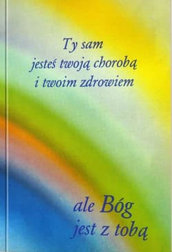 Ty sam jesteś twoją chorobą i twoim zdrowiem ale Bóg jest z tobą - Gabriele