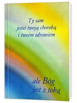 Ty sam jesteś twoją chorobą i twoim zdrowiem ale Bóg jest z tobą - Gabriele