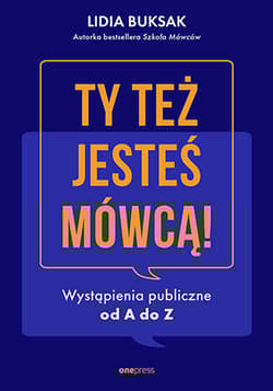 Ty też jesteś mówcą! Wystąpienia publiczne od A do Z - Lidia Buksak