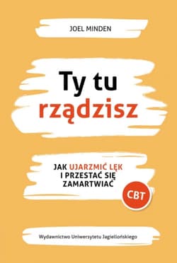 Ty tu rządzisz Jak ujarzmić lęk i przestać się zamartwiać - Joel Minden