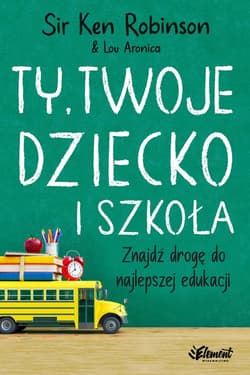 Ty, Twoje dziecko i szkoła. Znajdź drogę do najlepszej edukacji - Ken Robinson