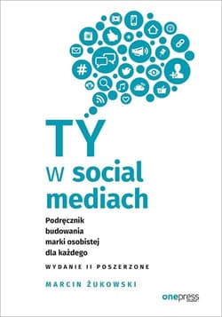Ty w social mediach Podręcznik budowania marki osobistej dla każdego - Marcin Żukowski