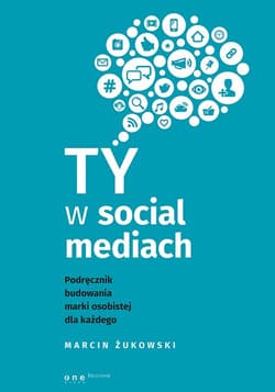 Ty w social mediach Podręcznik budowania marki osobistej dla każdego