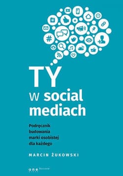 Ty w social mediach. Podręcznik budowania marki osobistej dla każdego - ebook - Marcin Żukowski