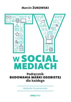 Ty w social mediach. Podręcznik budowania marki osobistej dla każdego wyd. 3 - Marcin Żukowski