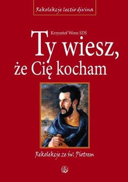 Ty wiesz że Cię kocham Rekolekcje ze św. Piotrem. Cztery ewangelie - Wons Krzysztof