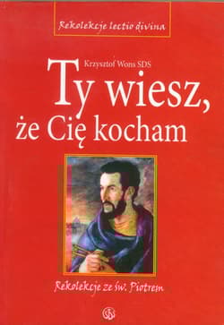 Ty wiesz że Cię kocham Rekolekcje ze św. Piotrem. Cztery ewangelie - Wons Krzysztof