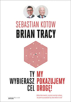 Ty wybierasz cel, my pokazujemy drogę! - ebook - Brian Tracy, Sebastian Kotow