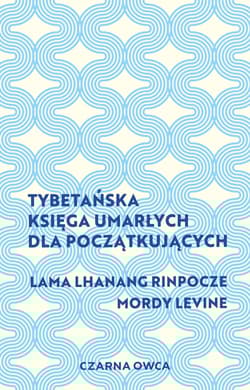 Tybetańska Księga Umarłych dla początkujących - Lama Lhanang Rinpoche, Levine Mordy