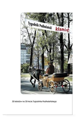 Tygodnik Podhalański kłamie! 30 tekstów na 30-lecie Tygodnika Podhalańskiego