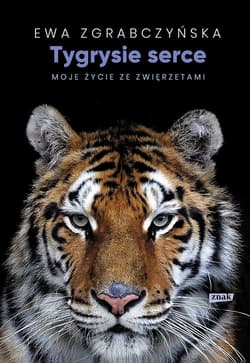 Tygrysie serce. Moje życie ze zwierzętami - ebook - Ewa Zgrabczyńska
