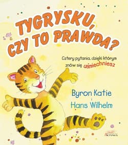 Tygrysku, czy to prawda Cztery pytania, dzięki którym znów sie uśmiechasz - Katie Byron