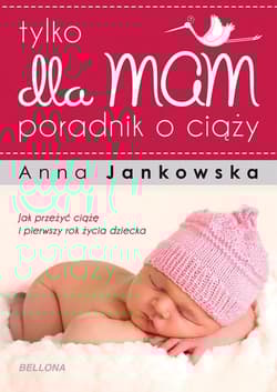 Tylko dla mam. Poradnik o ciąży - Anna Jankowska