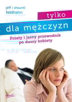 Tylko dla mężczyzn Prosty i jasny przewodnik po duszy kobiety - Feldhahn Shaunti